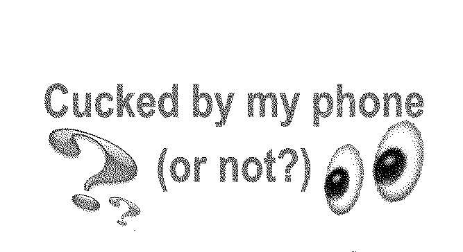 Cucked by my phone (or not?)